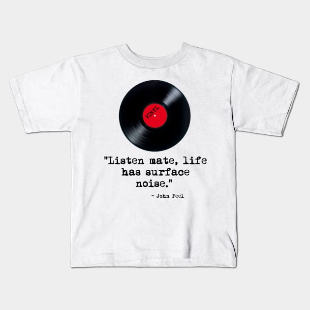 "Listen Mate, Life Has Surface Noise" Peel Quote Kids T-Shirt by Bugsponge